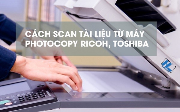 Hướng dẫn scan bằng máy photocopy Toshiba và Ricoh
